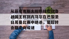 多米体育官网登录-从菲尼克斯太阳防线松动备战国王杯到内马尔在巴黎圣日耳曼比赛中绝杀，葡超转会期走向成谜的简单介绍